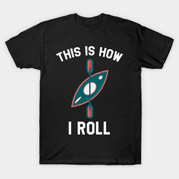 This is How I Roll - Funny Kayaking T-Shirt by ahmed4411